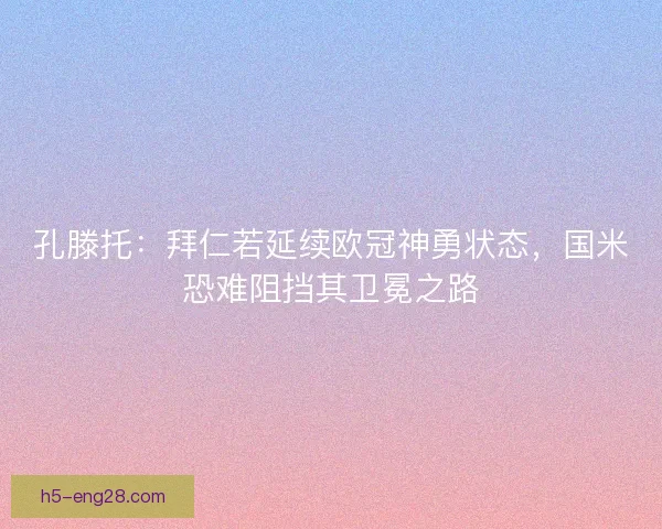 孔滕托：拜仁若延续欧冠神勇状态，国米恐难阻挡其卫冕之路